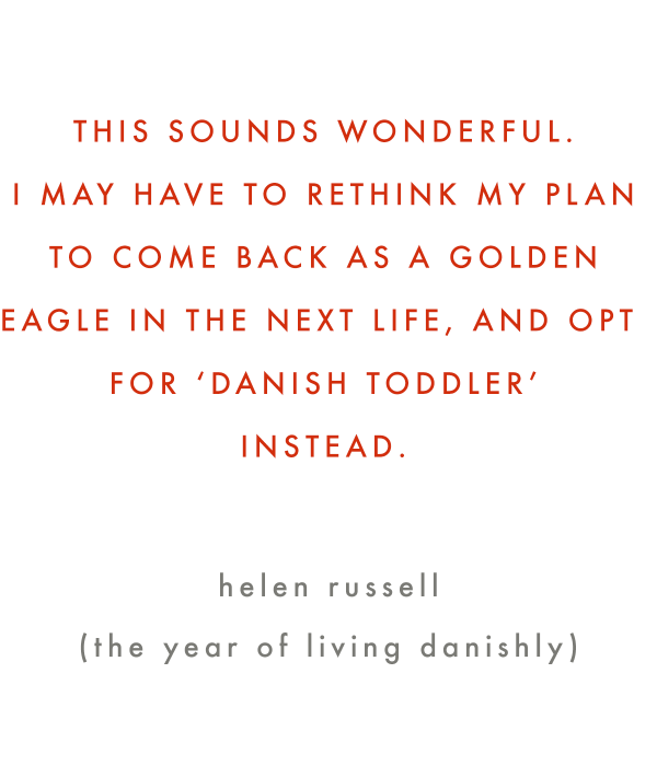 An astute observation by Helen Russell in her new book, The Year of Living Danishly, on raising toddlers and children here in Denmark.