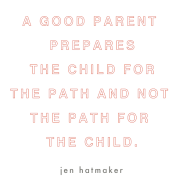 A good parent prepares the child for the path and not the path for the child. Jen Hatmaker.