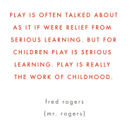 Wise words from Mr. Rogers on the importance of play in children's education taken seriously by toddlers in forest school.