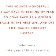 An astute observation by Helen Russell in her new book, The Year of Living Danishly, on raising toddlers and children here in Denmark.
